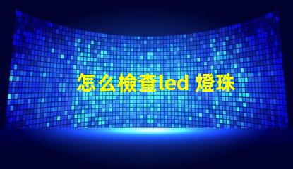 怎么檢查led 燈珠好壞